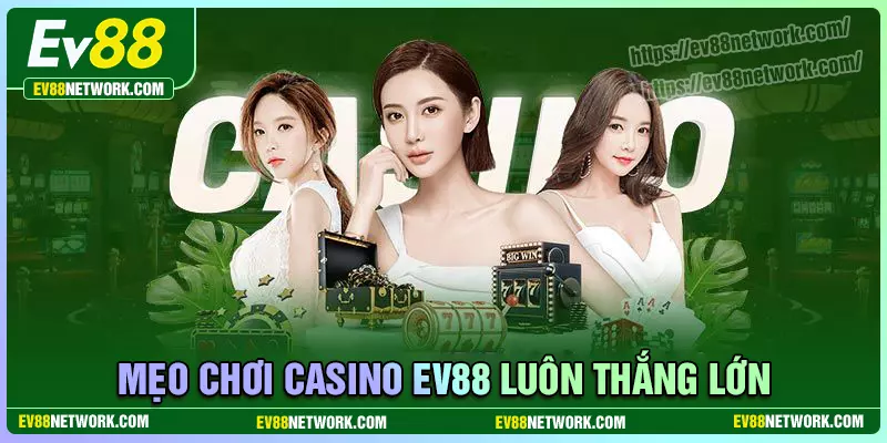 Kinh nghiệm chơi Casino EV88 hiệu quả cho tân binh