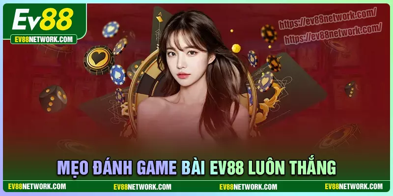 Kinh nghiệm chơi game bài EV88 bách phát bách thắng