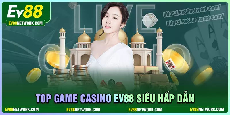 Những tựa game hấp dẫn có tại Casino EV88
