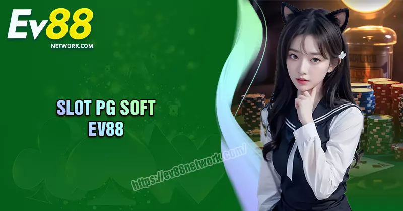 Slot PG Soft Việt Nam - Nhà cung cấp nổ nũ đỉnh nhất EV88